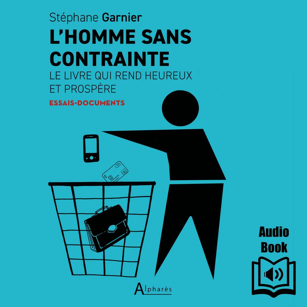 L’homme sans contrainte - Le livre qui rend heureux et prospère