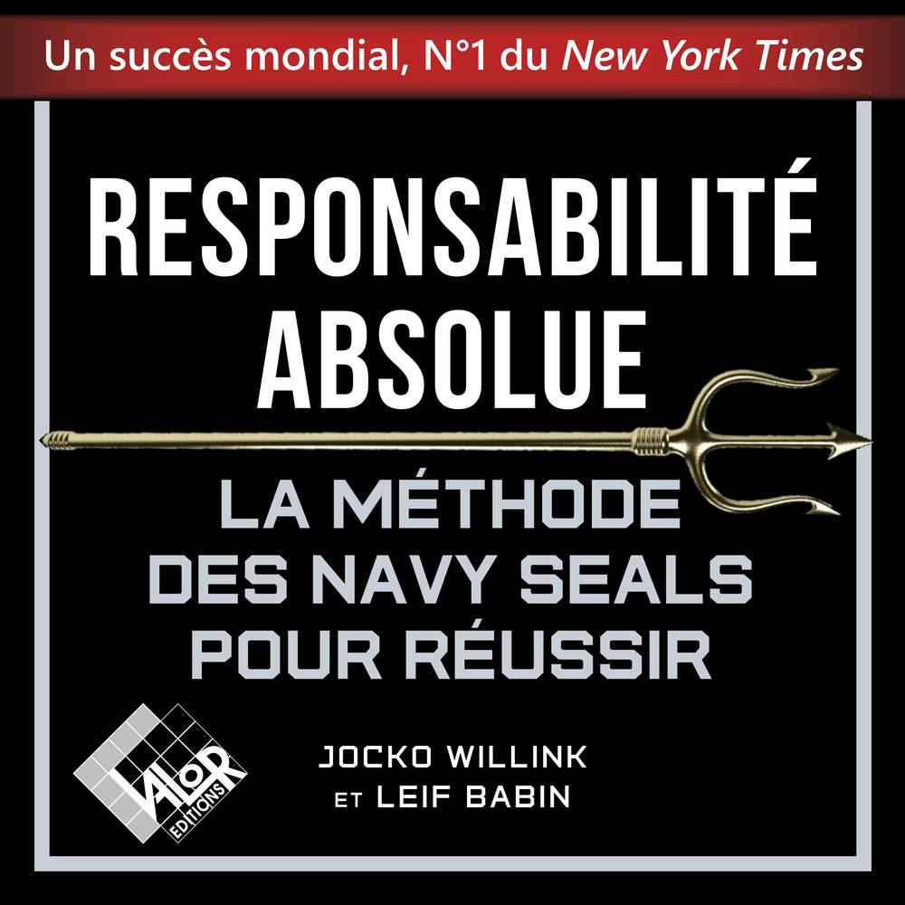 Responsabilité absolue. La méthode des Navy SEALs pour réussir