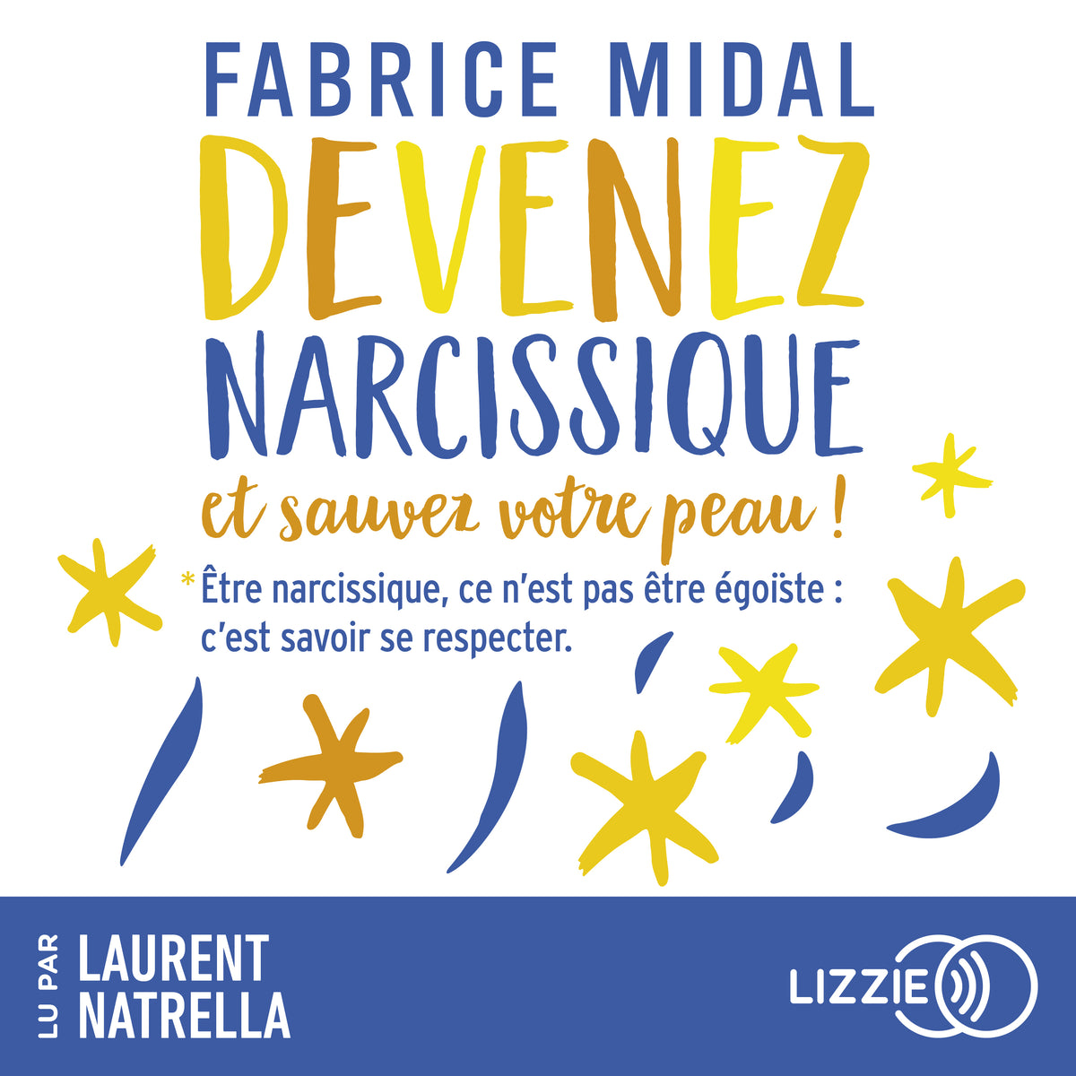 Devenez narcissique et sauvez votre peau ! - Par l'auteur du best-seller « Foutez-vous la paix ! »