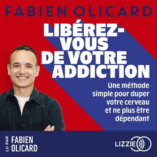 Libérez-vous de votre addiction - Une méthode simple pour duper votre cerveau et ne plus être dépendant