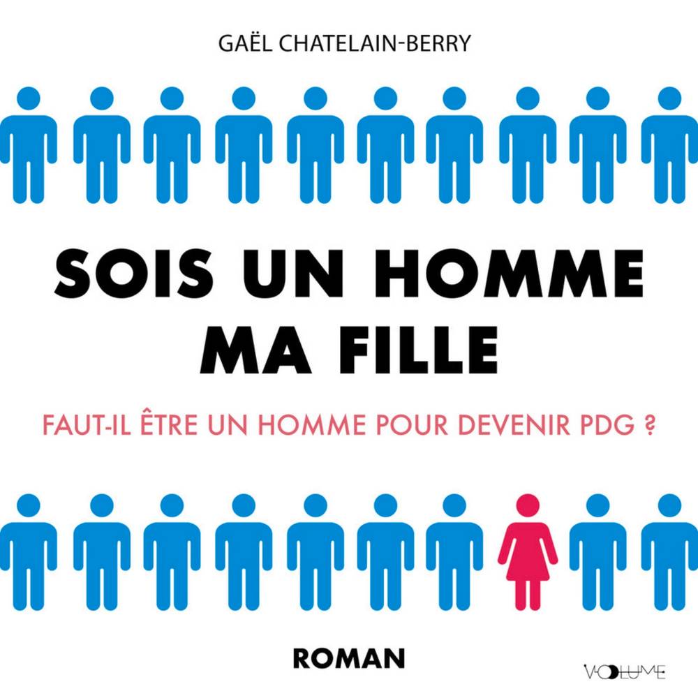 Sois un homme ma fille. Faut-il être un homme pour devenir PDG ?